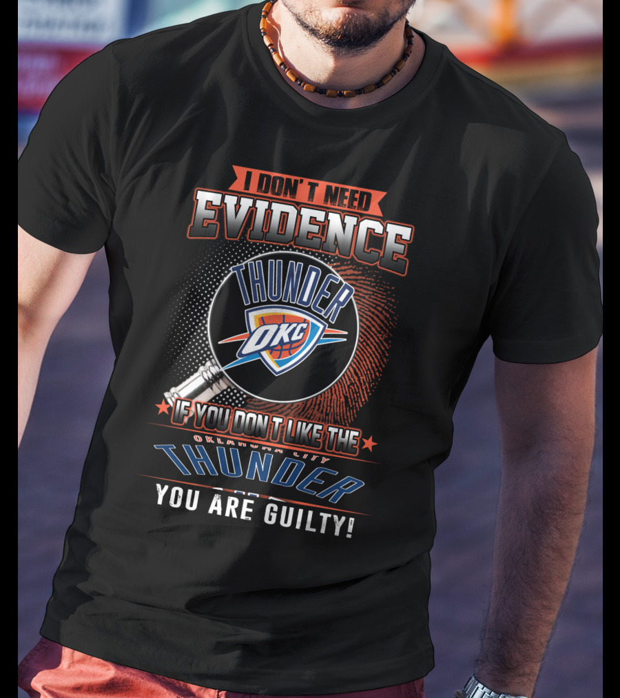 I Don't Need Evidence Okc If You Don't Like The Oklahoma City Thunder You Are Guilty T-Shirt