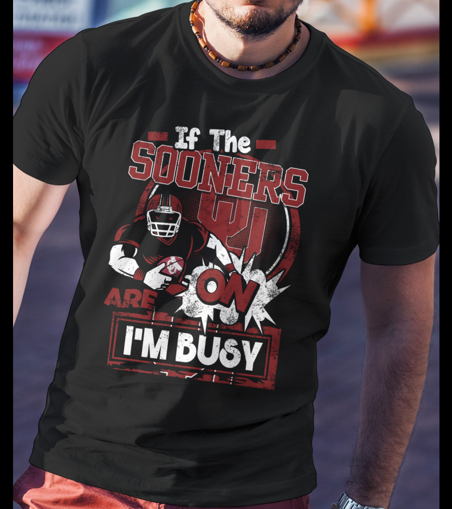 If The Sooners Are On I'm Busy Football Fan T-Shirt
