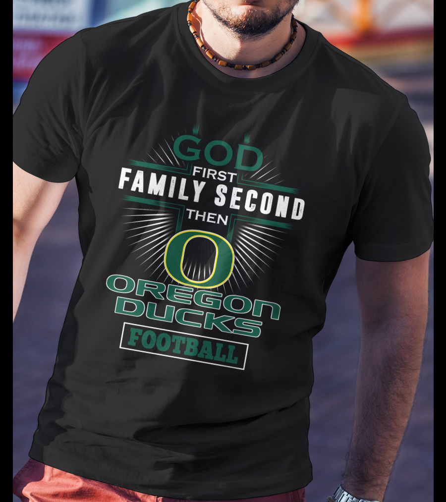 God First Family Second Then Oregon Ducks Football T-Shirt