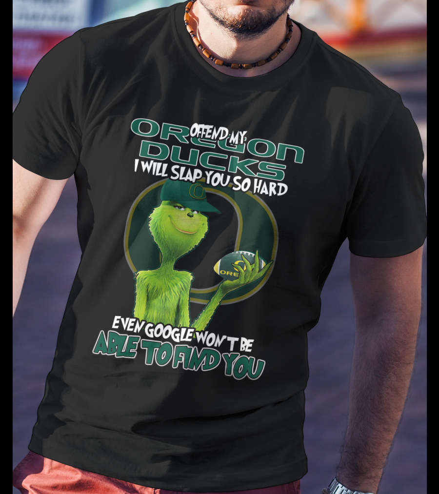 Offend My Oregon Ducks I Will Slap You So Hard Even Google Won't Be Able To Find You T-Shirt