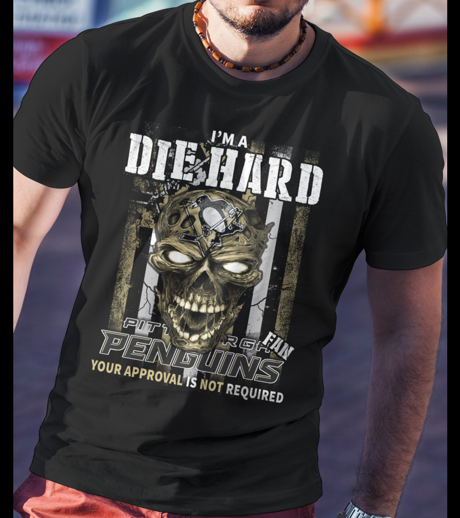 I'm A Die Hard Pittsburgh Penguins Fan Your Approval Is Not Required T-Shirt