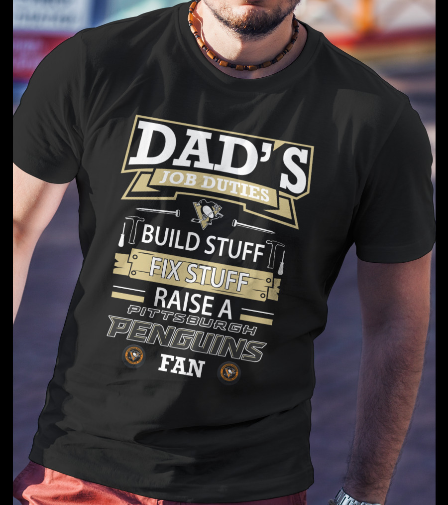 Dad's Job Duties Build Stuff Fix Stuff Raise A Pittsburgh Penguins Fan T-Shirt