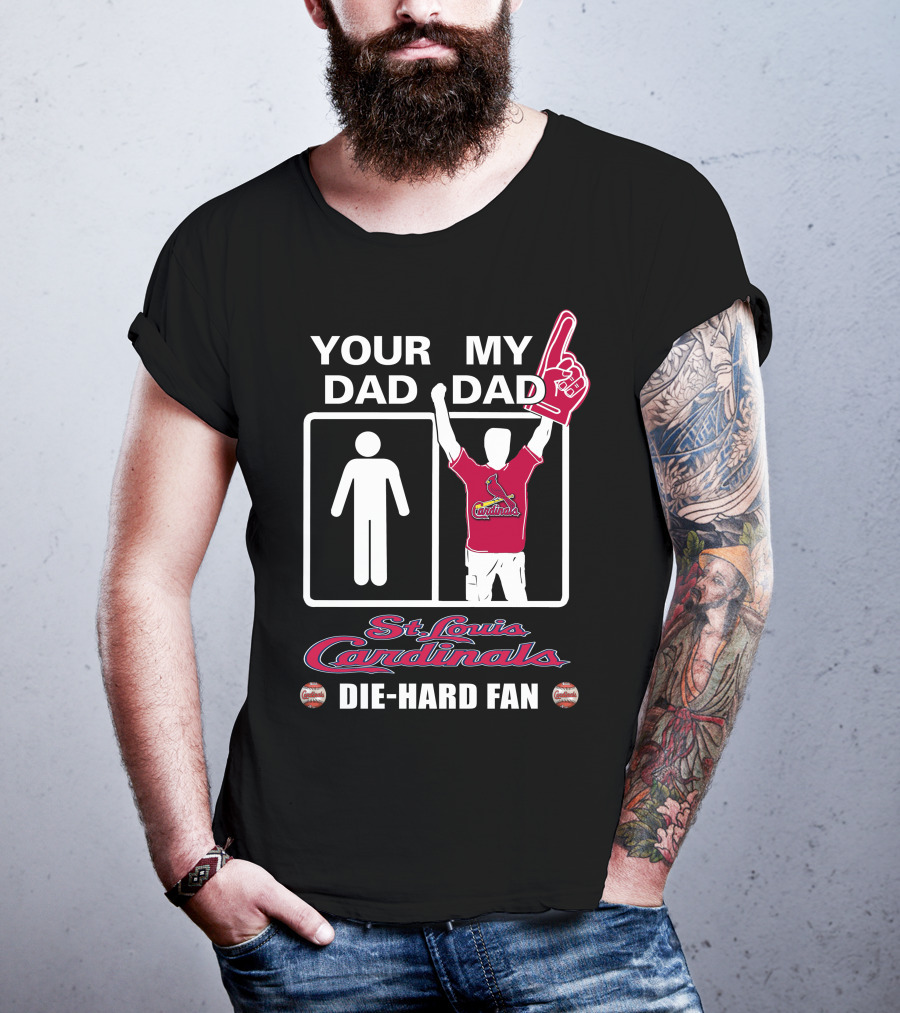 Your Dad My Dad St. Louis Cardinals Die-Hard Fan T-Shirt