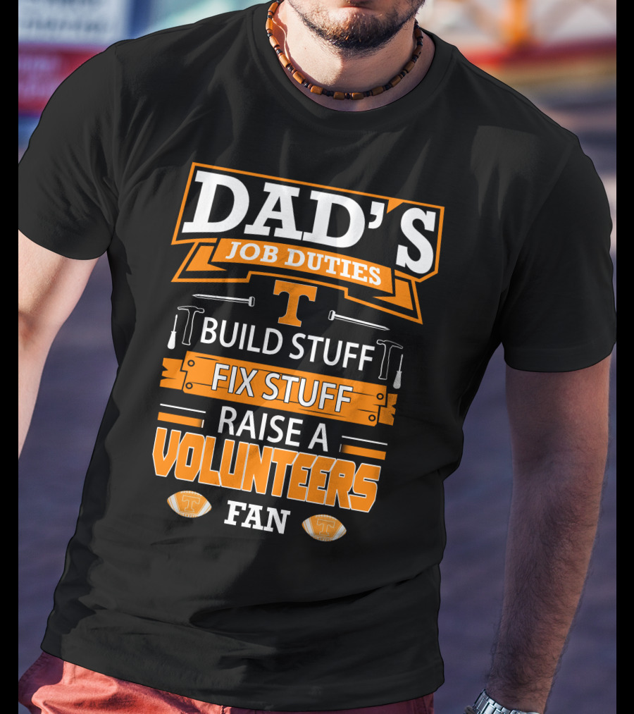 Dad's Job Duties Build Stuff Fix Stuff Raise A Tennessee Volunteers Fan T-Shirt