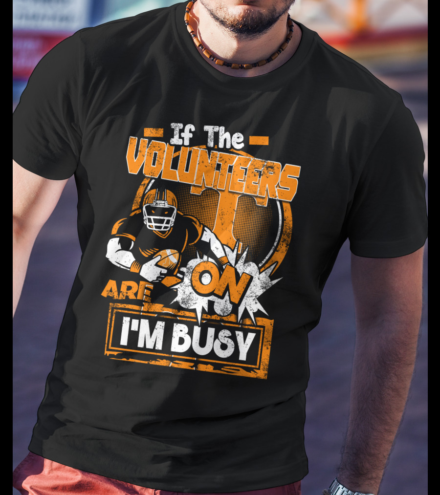 If The Volunteers Are On I'm Busy T-Shirt