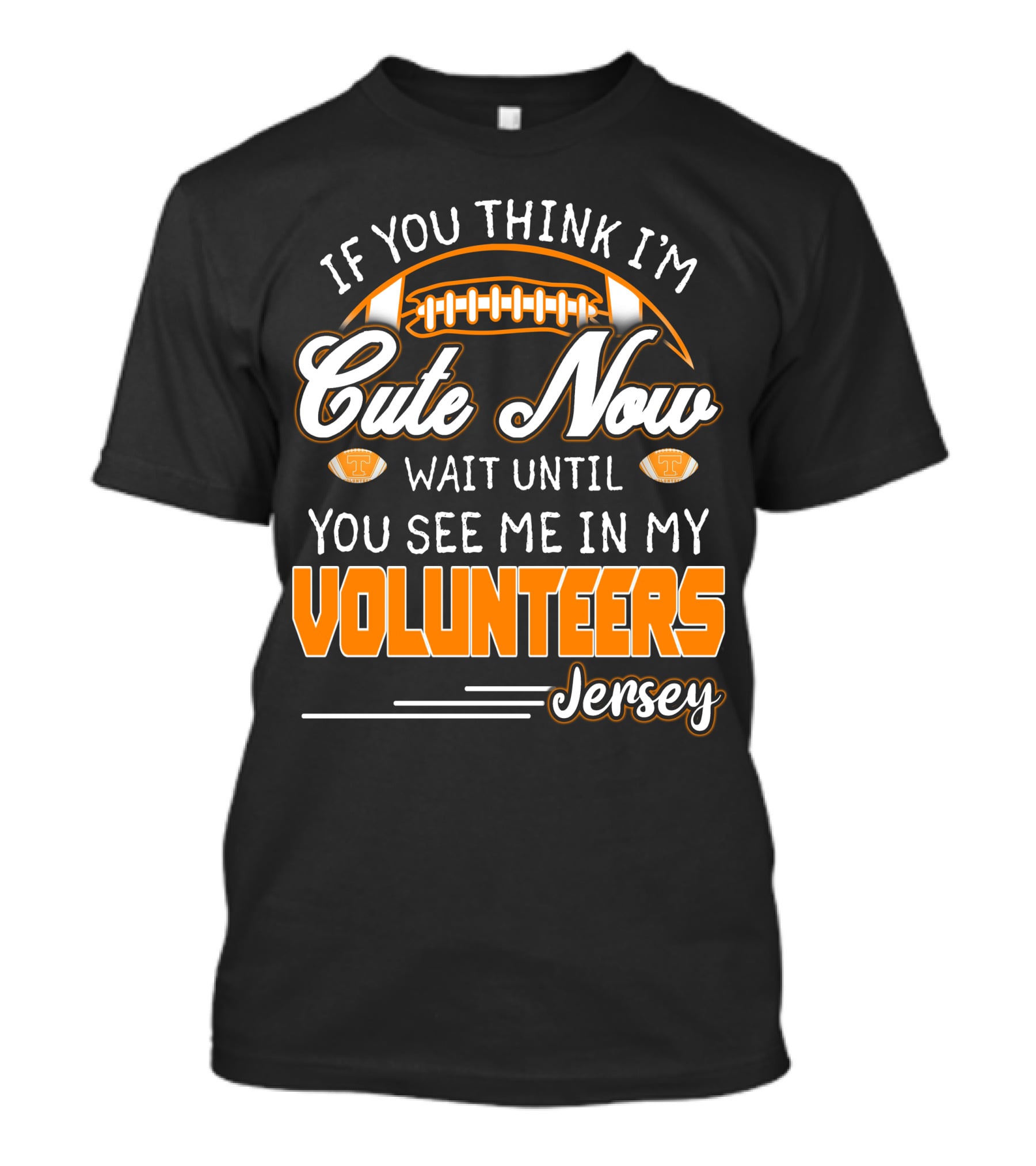 If You Think I'm Cute Now Wait Until You See Me In My Volunteers Jersey T-Shirt