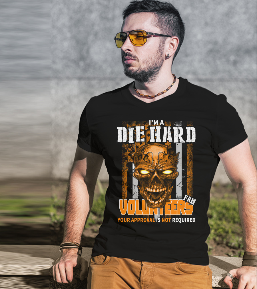 I'm A Die Hard Fan Tennessee Volunteers Your Approval Is Not Required T-Shirt
