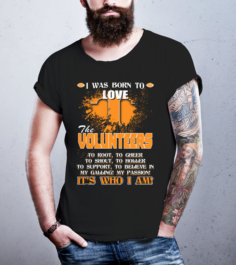 I Was Born To Love The Volunteers It's Who I Am T-Shirt