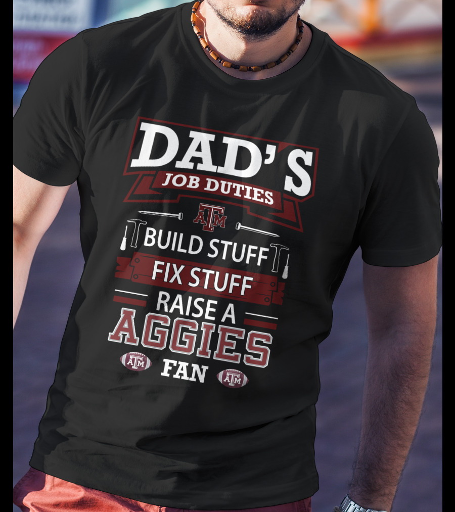 Dad's Job Duties Build Stuff Fix Stuff Raise A Texas A&M Aggies Fan T-Shirt