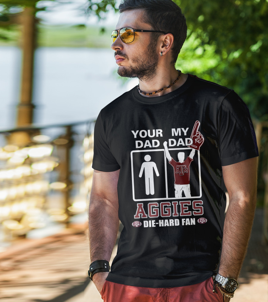 Your Dad My Dad Texas A&M Aggies Die-Hard Fan T-Shirt