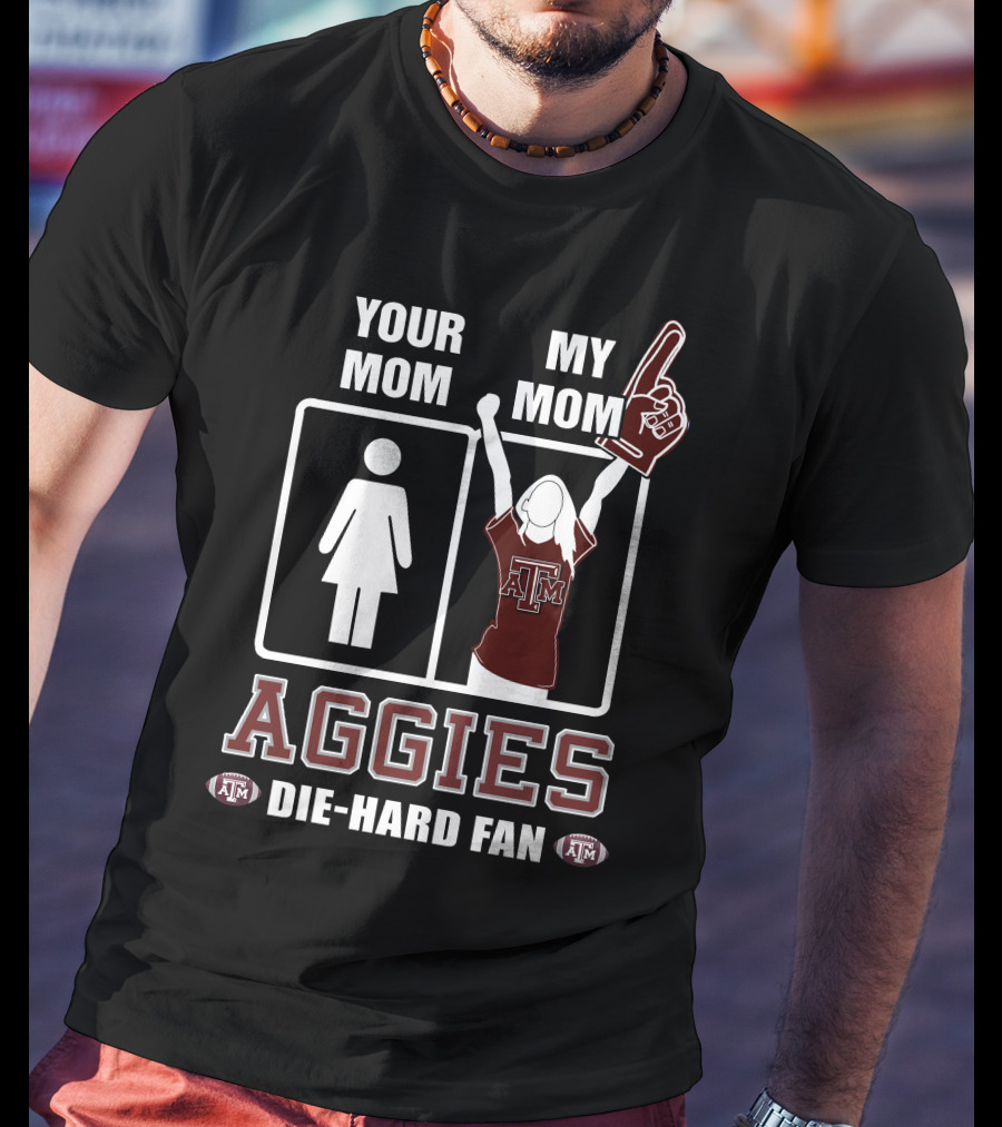 Your Mom My Mom Aggies Die-Hard Fan T-Shirt