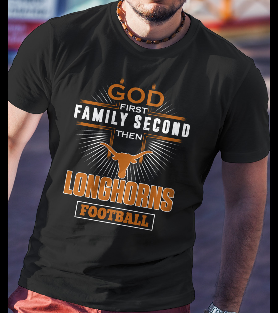 God First Family Second Then Longhorns Football T-Shirt