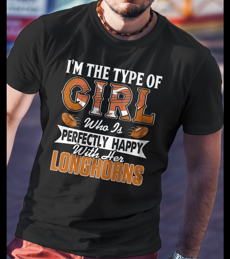 I'm The Type Of Girl Who Is Perfectly Happy With Her Longhorns T-Shirt