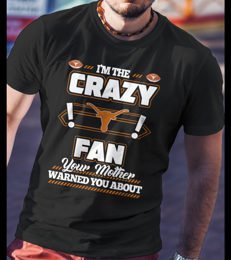 I'm The Crazy Fan Your Mother Warned You About Texas Longhorns T-Shirt