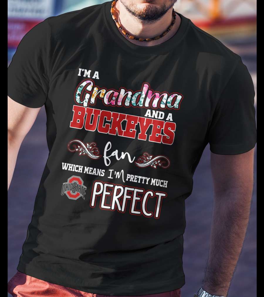 I'm A Grandma And A Buckeyes Fan Which Means I'm Pretty Much Perfect Ohio State T-Shirt