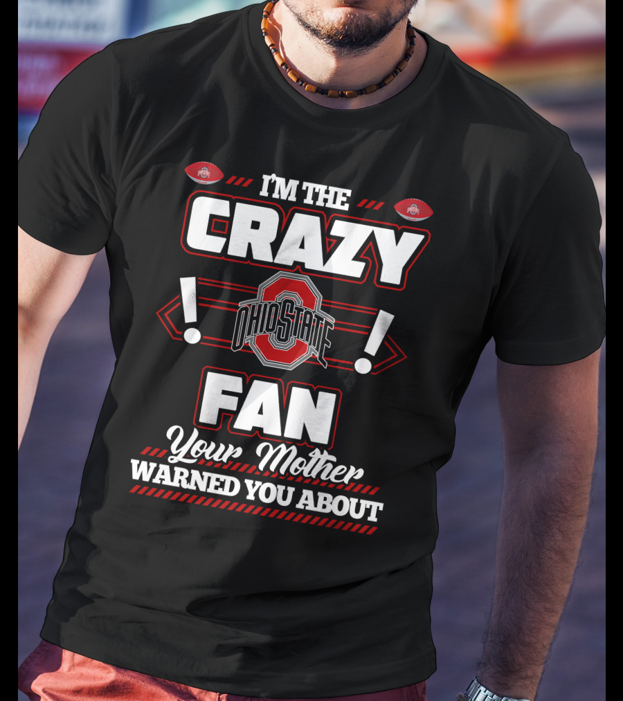I'm The Crazy Ohio State Fan Your Mother Warned You About T-Shirt
