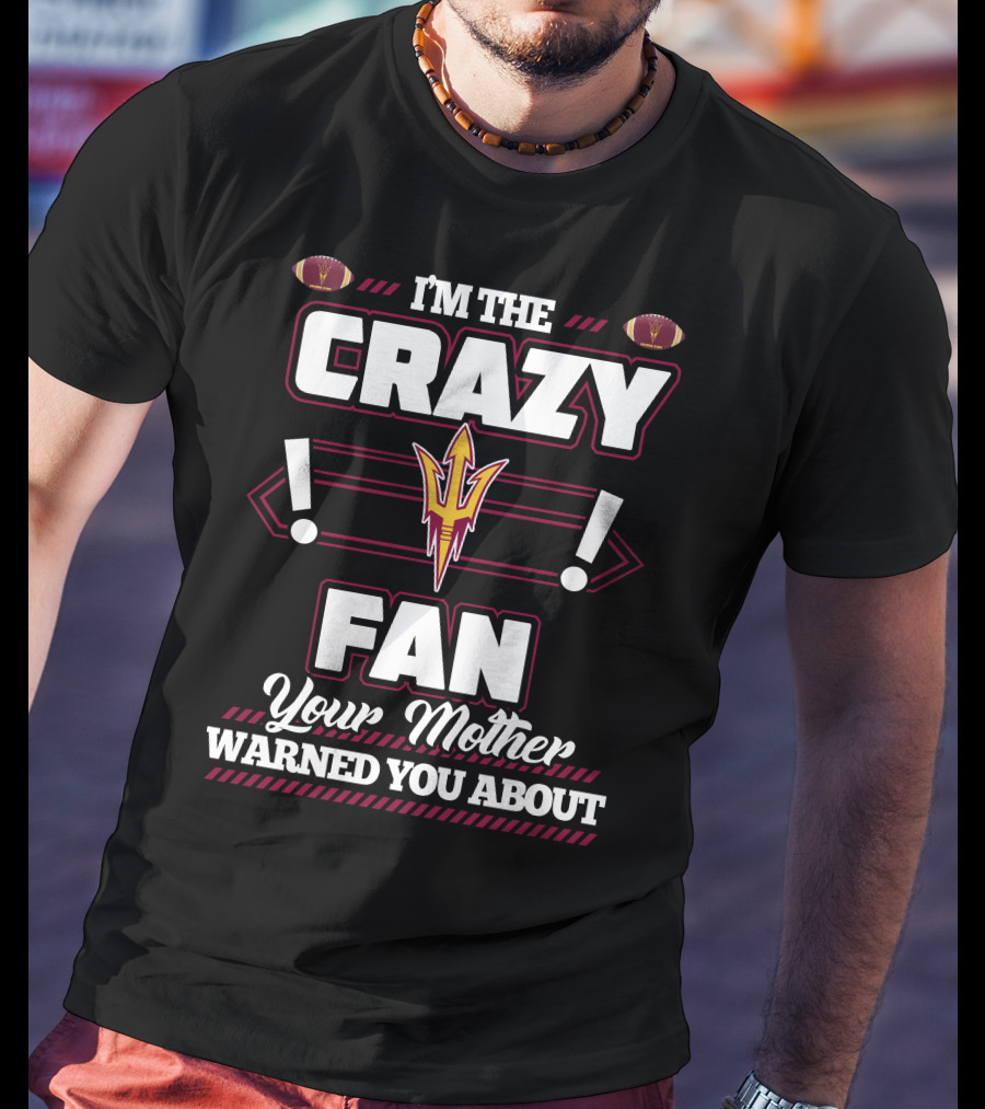 I'm The Crazy Fan Your Mother Warned You About Sun Devils T-Shirt
