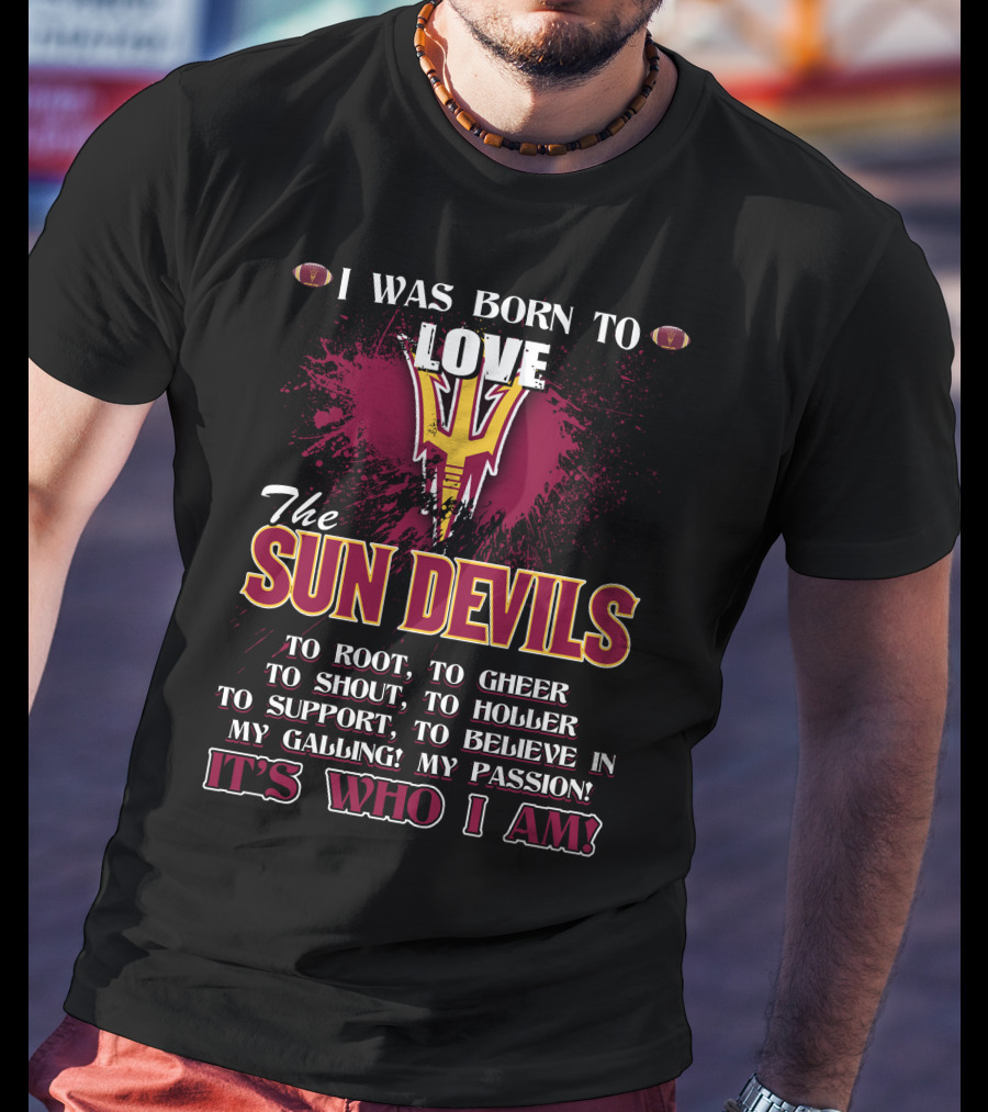 I Was Born To Love The Sun Devils It's Who I Am T-Shirt