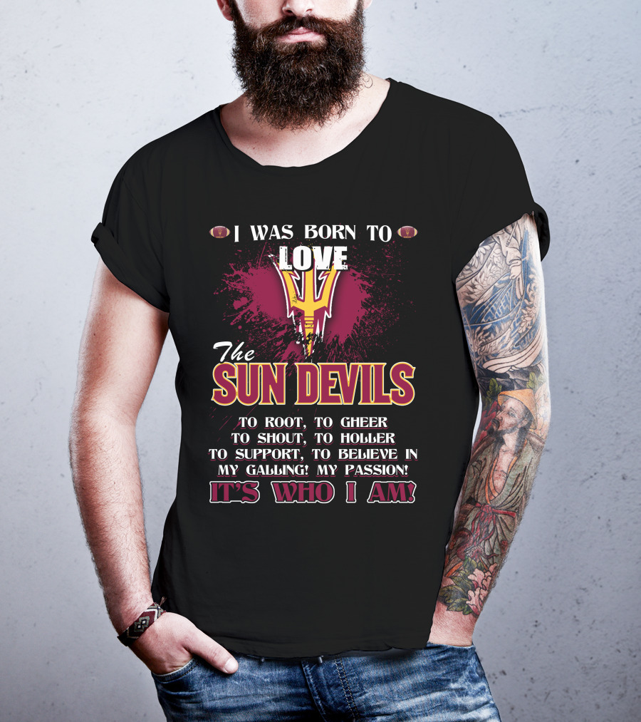 I Was Born To Love The Sun Devils It's Who I Am T-Shirt