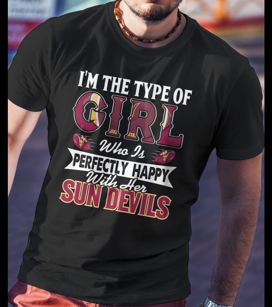 I'm The Type Of Girl Perfectly Happy With Her Arizona State Sun Devils T-Shirt