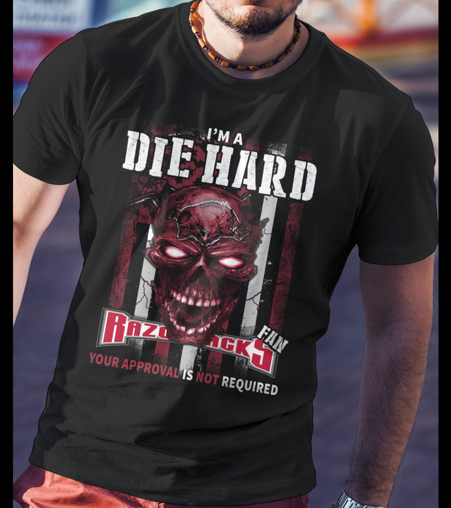 I'm A Die Hard Razorbacks Fan Your Approval Is Not Required T-Shirt