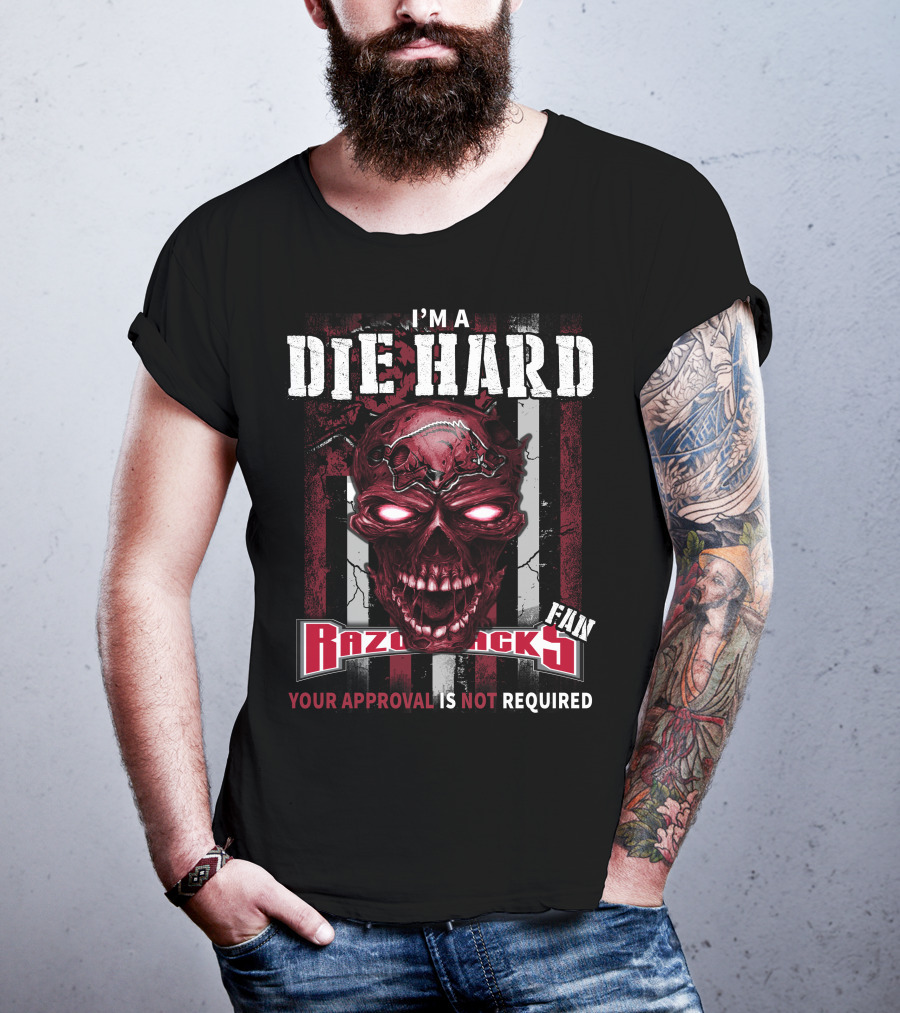 I'm A Die Hard Razorbacks Fan Your Approval Is Not Required T-Shirt