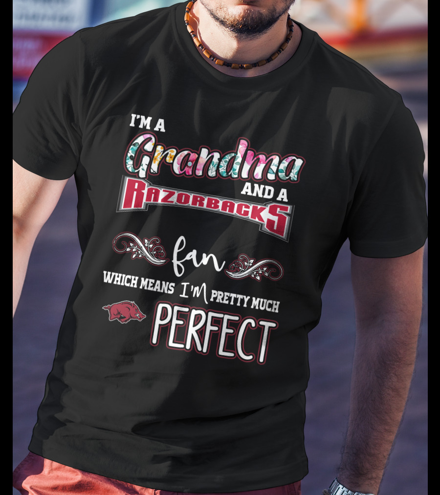 I'm A Grandma And A Razorbacks Fan Which Means I'm Pretty Much Perfect T-Shirt