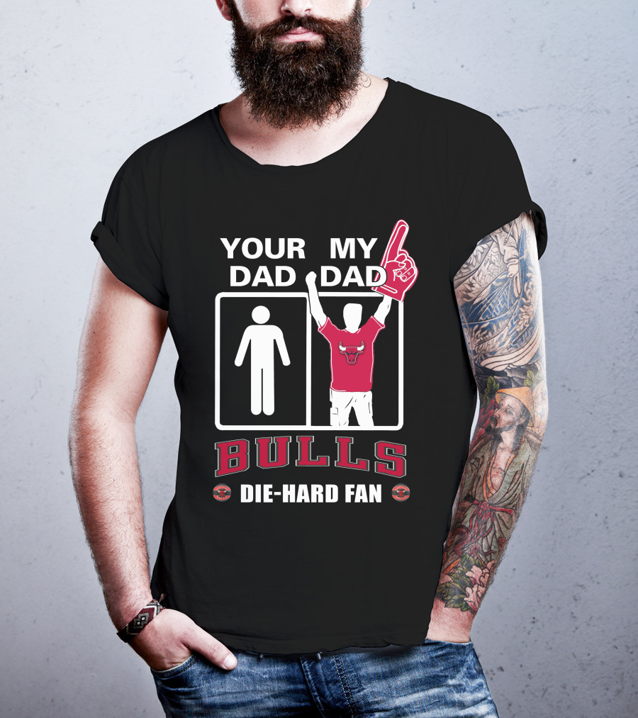 Chicago Bulls Your Dad My Dad Die-Hard Fan T-Shirt
