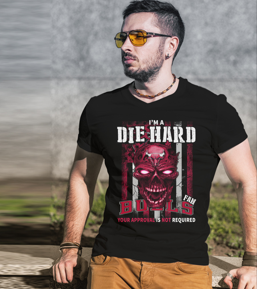 I'm A Die Hard Bulls Fan Your Approval Is Not Required T-Shirt