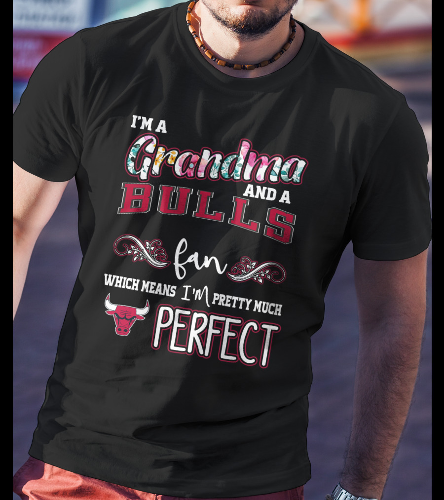 I'm A Grandma And A Bulls Fan Which Means I'm Pretty Much Perfect T-Shirt