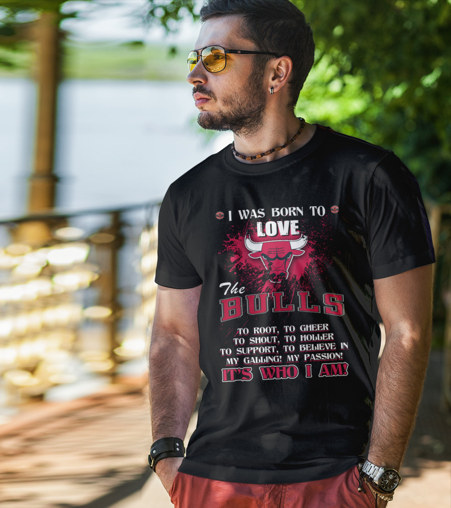 I Was Born To Love The Bulls It's Who I Am T-Shirt