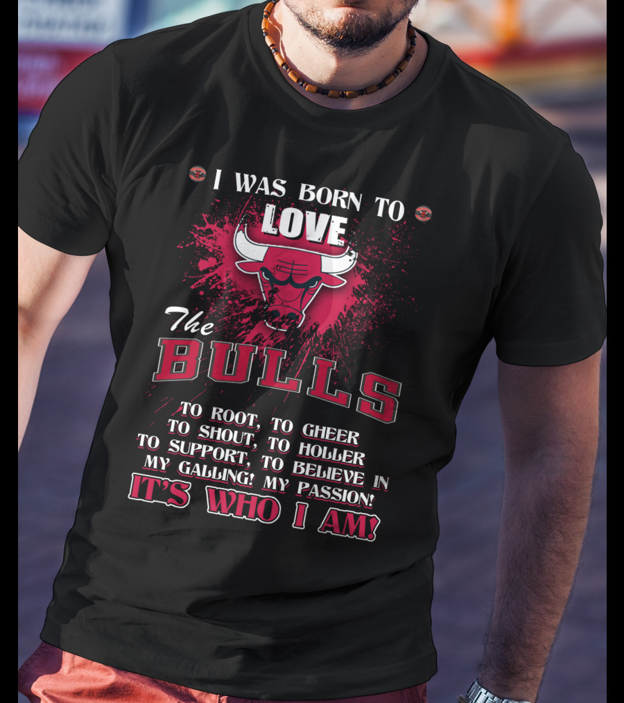 I Was Born To Love The Bulls It's Who I Am T-Shirt