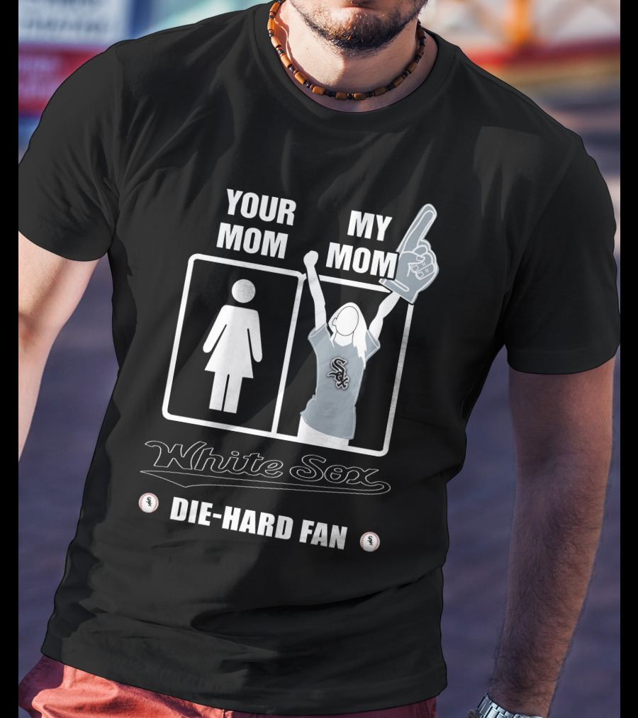 Your Mom My Mom White Sox Die-Hard Fan T-Shirt