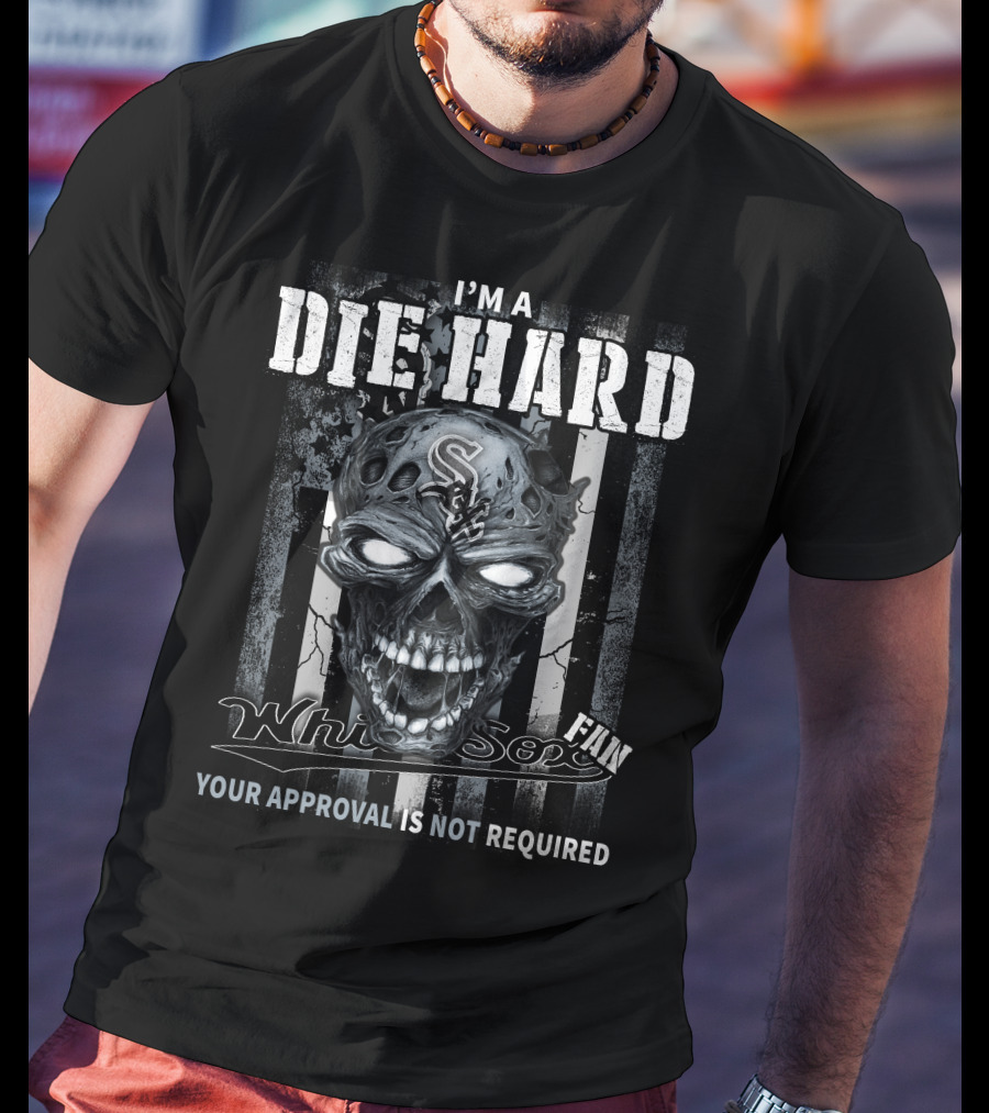I'm A Die Hard White Sox Fan Your Approval Is Not Required T-Shirt