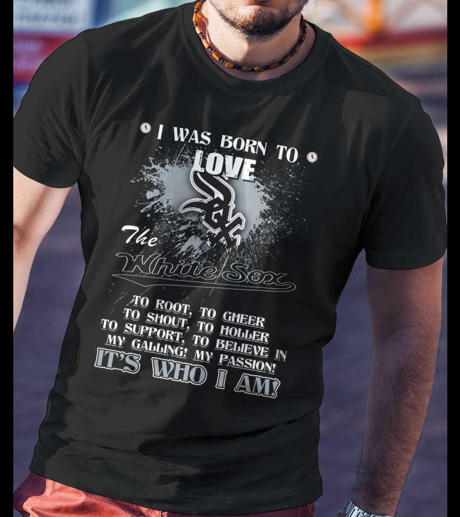 I Was Born To Love The White Sox It's Who I Am T-Shirt