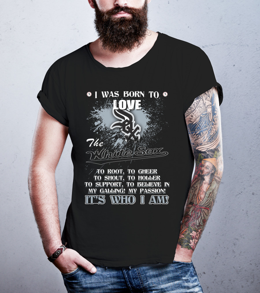 I Was Born To Love The White Sox It's Who I Am T-Shirt