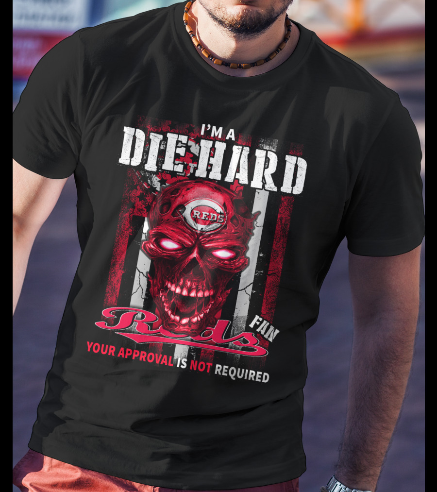 I'm A Die Hard Reds Fan Your Approval Is Not Required T-Shirt