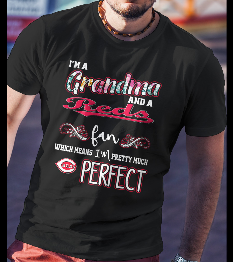 I'm A Grandma And A Reds Fan Which Means I'm Pretty Much Perfect T-Shirt