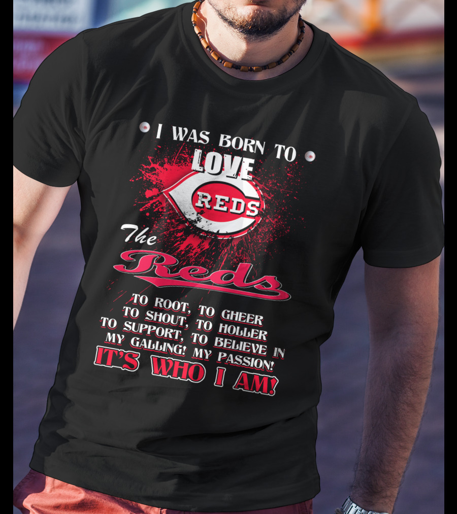 I Was Born To Love Reds The Reds It's Who I Am T-Shirt