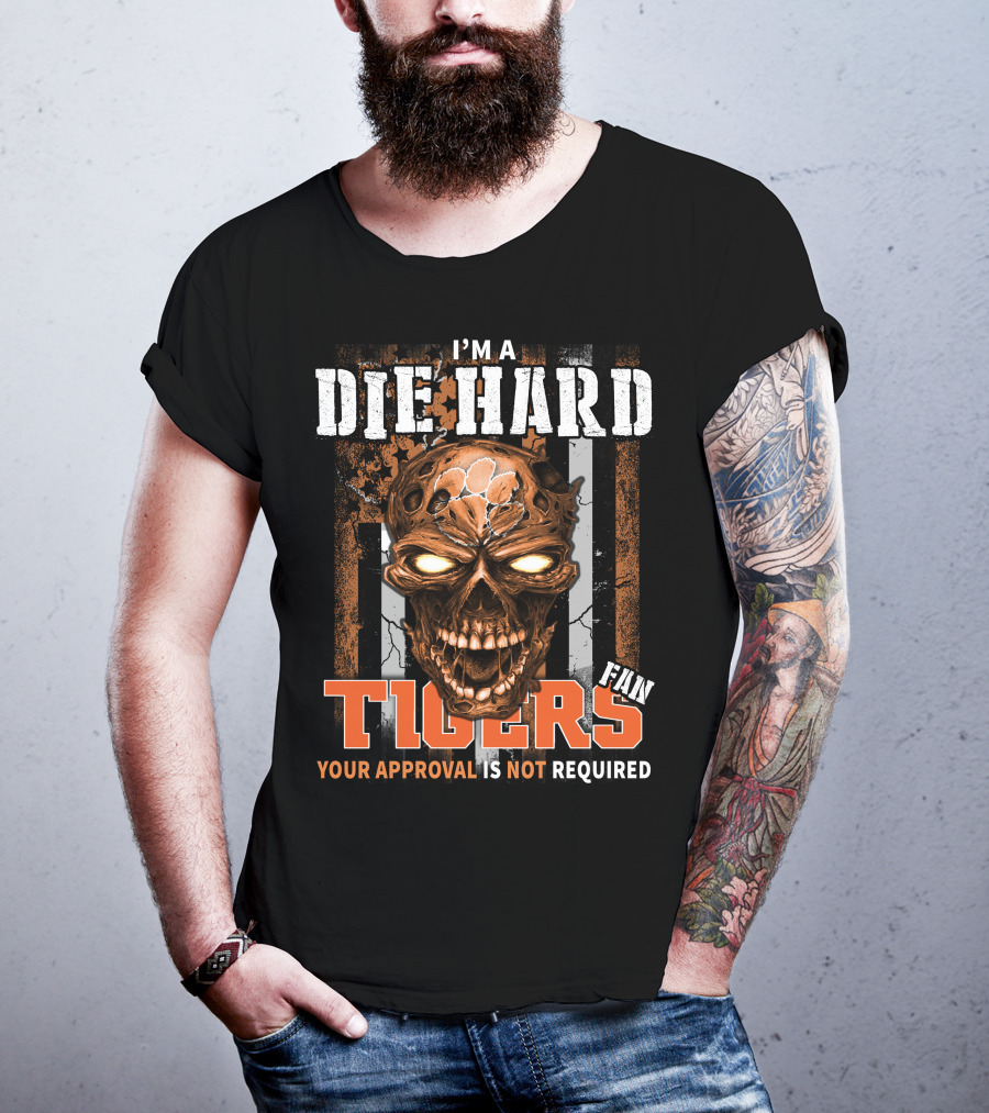 I'm A Die Hard Fan Tigers Your Approval Is Not Required T-Shirt