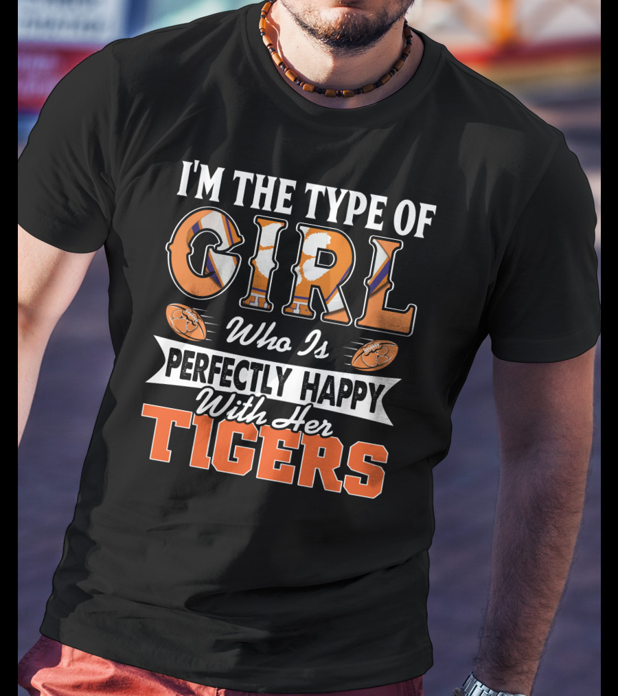 I'm The Type Of Girl Who Is Perfectly Happy With Her Tigers T-Shirt