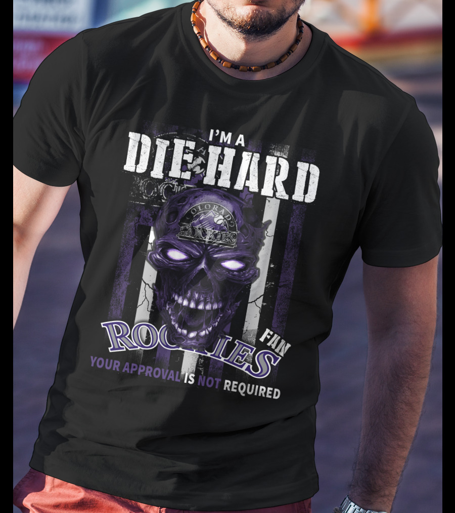 I'm A Die Hard Colorado Rockies Fan Your Approval Is Not Required T-Shirt
