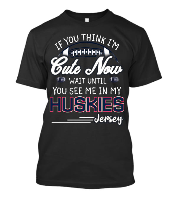 If You Think I'm Cute Now Wait Until You See Me In My Huskies Jersey T-Shirt