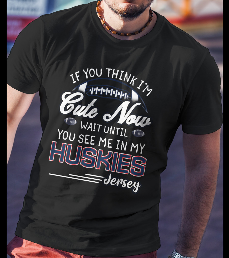 If You Think I'm Cute Now Wait Until You See Me In My Huskies Jersey T-Shirt