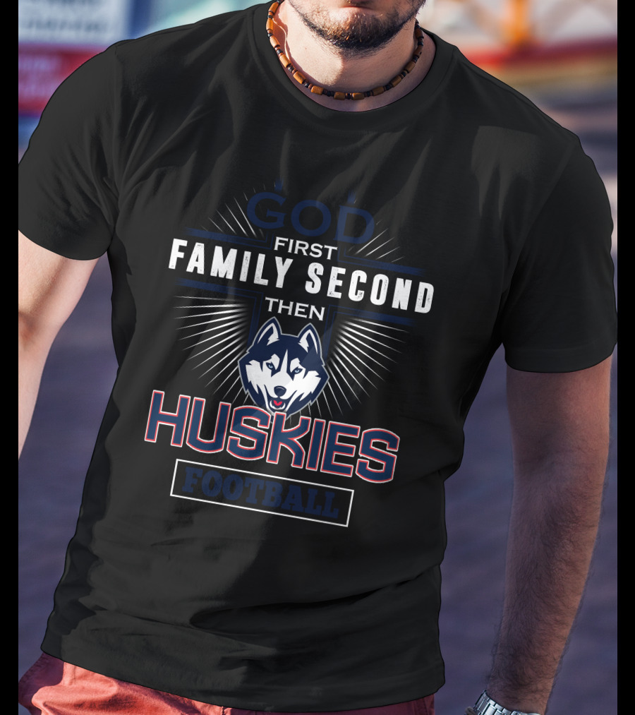 God First Family Second Then Huskies Football T-Shirt