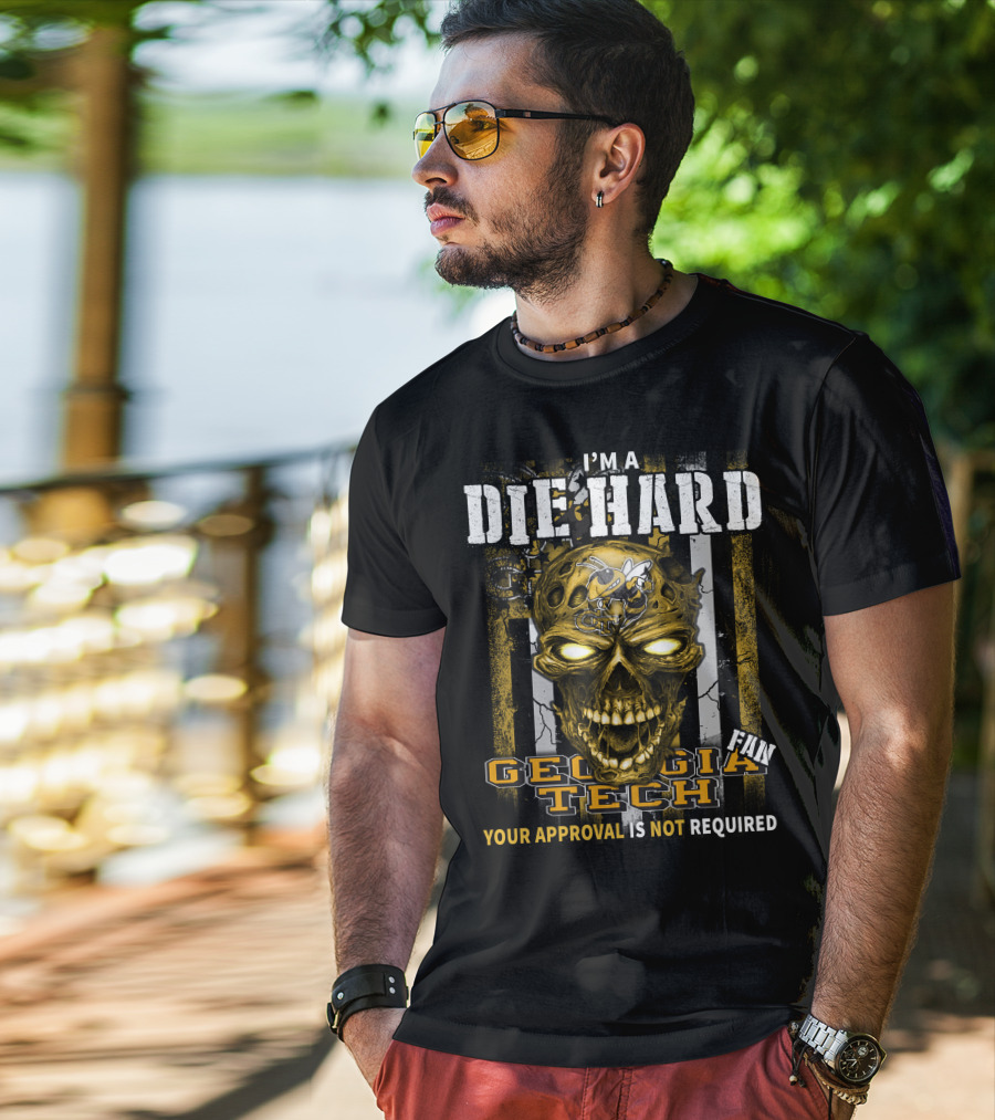 I'm A Die Hard Georgia Tech Fan Your Approval Is Not Required T-Shirt