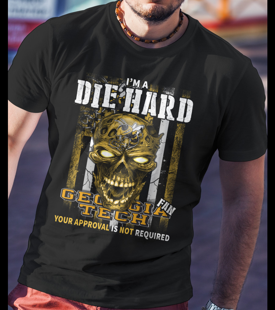 I'm A Die Hard Georgia Tech Fan Your Approval Is Not Required T-Shirt