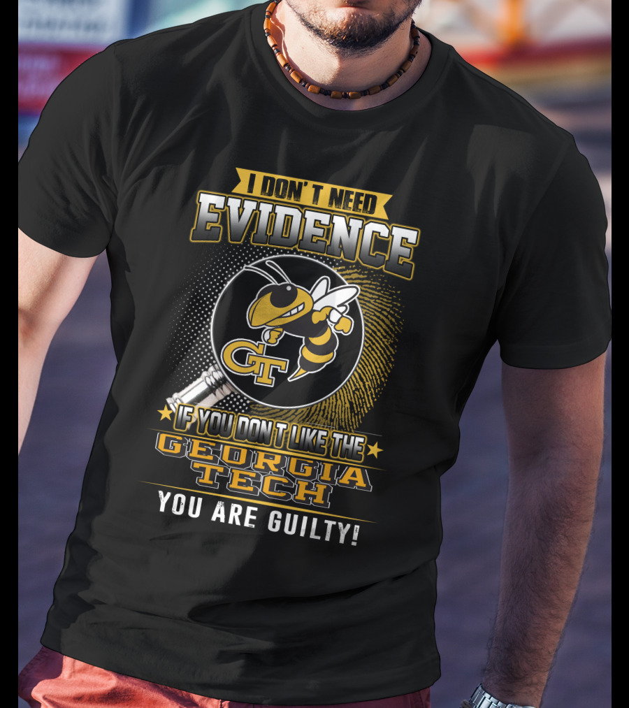 I Don't Need Evidence If You Don't Like The Georgia Tech You Are Guilty T-Shirt