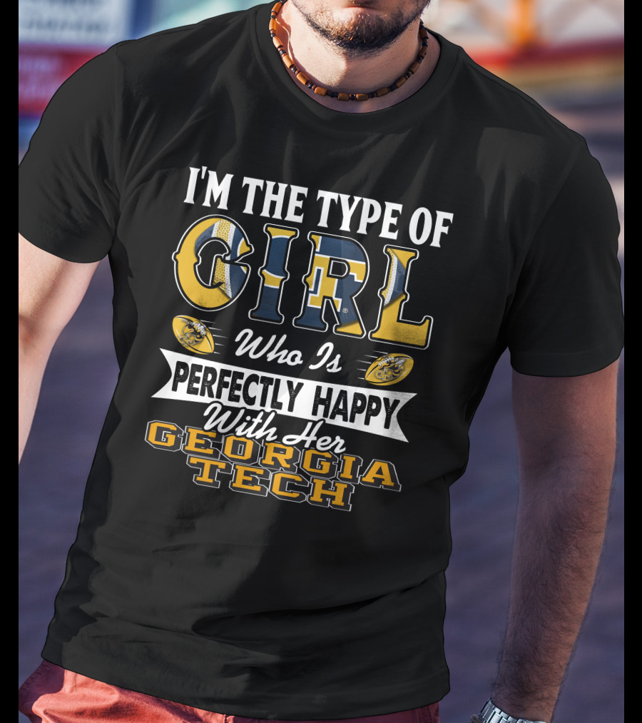 I'm The Type Of Girl Who Is Perfectly Happy With Her Georgia Tech T-Shirt