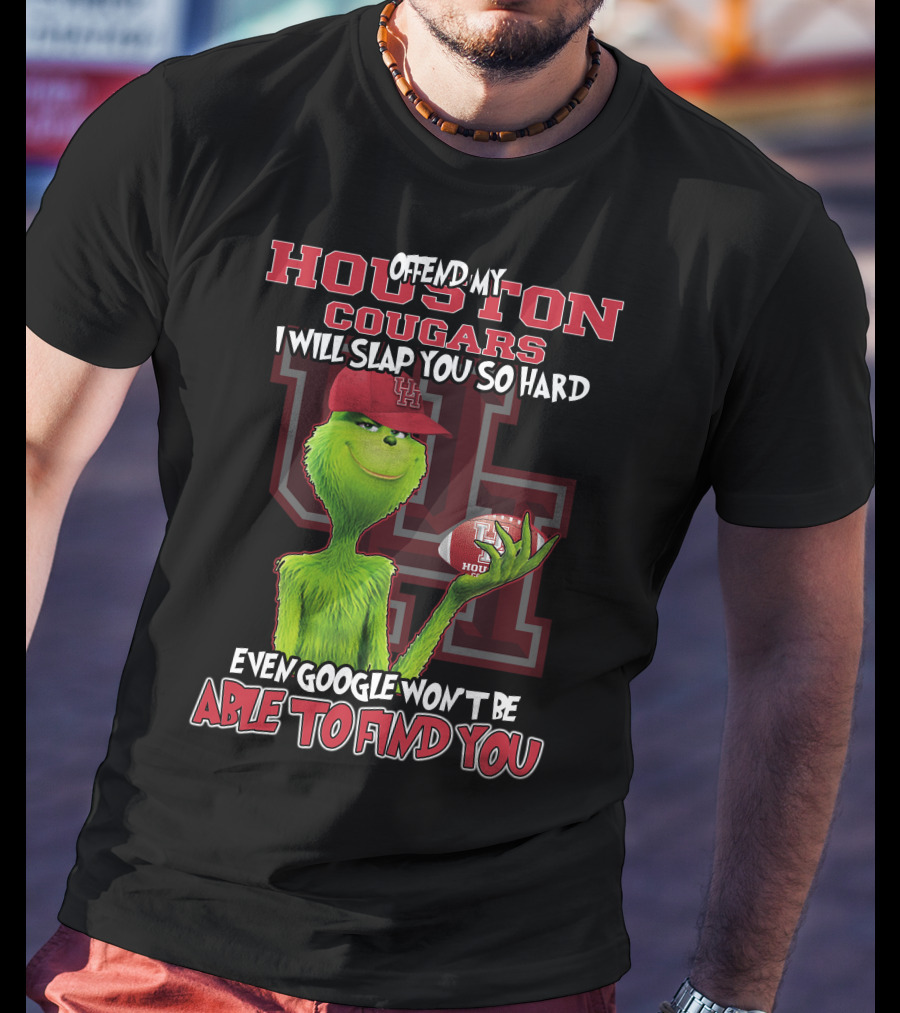 Offend My Houston Cougars Grinch I Will Slap You So Hard Even Google Won't Be Able To Find You T-Shirt